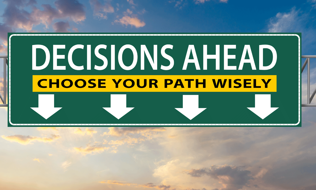 green sign with down pointing arrows saying "Decisions ahead. Choose your path wisely."